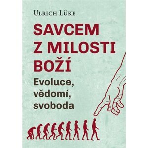 Savcem z milosti Boží - Evoluce, vědomí, svoboda - Ulrich Lüke