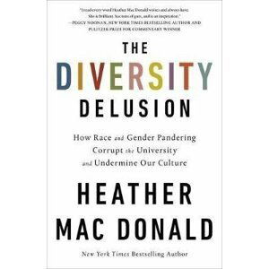 The Diversity Delusion: How Race and Gender Pandering Corrupt the University and Undermine Our Culture - Donald Heather Mac