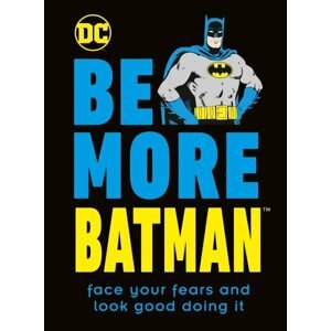 Be More Batman: Face Your Fears and Look Good Doing It - Glenn Dakin