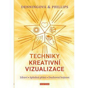 Techniky kreativní vizualizace - Zdraví, Splněná přání, Duchovní hojnost - Osborne Phillips; Melita Denningová