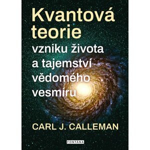 Kvantová teorie vzniku života a tajemství vědomého vesmíru - Carl Johan Calleman