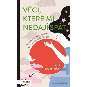 Věci, které mi nedají spát - Inspirativní cesta do Japonska za dvorní dámou Sei Šónagon - Mia Kankimäki