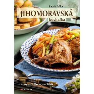 Jihomoravská kuchařka - Krásy jižní Moravy na talíři - Pálka Radek