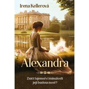 Alexandra - Zničí tajemství minulosti její budoucnost? - Irena Kellerová