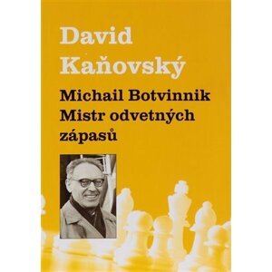 Michail Botvinnik - Mistr odvetných zápasů - David Dejf Kaňovský