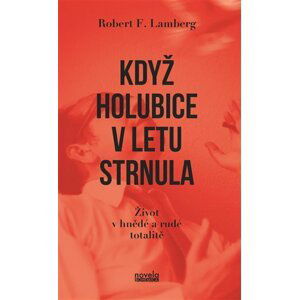 Když holubice v letu strnula - Život v hnědé a rudé totalitě - Robert F. Lamberg