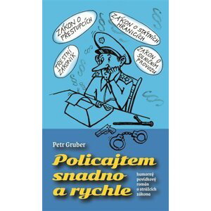 Policajtem snadno a rychle - humorný povídkový román o strážcích zákona - Petr Gruber