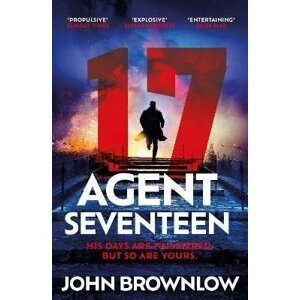 Agent Seventeen: The Richard and Judy Summer 2023 pick - the most intense and thrilling crime action thriller of the year, for fans of Jason Bourne and James Bond: WINNER OF THE 2023 IAN FLEMING STEEL DAGGER - John Brownlow