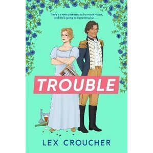 Trouble: The new laugh-out-loud Regency romp from Lex Croucher - Lex Croucher