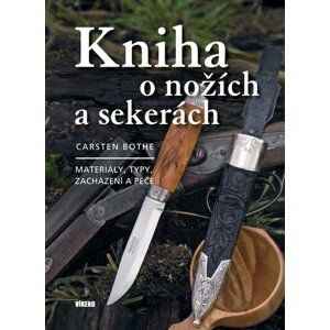 Kniha o nožích a sekerách - Materiály, typy, zacházení a péče, 2.  vydání - Carsten Bothe