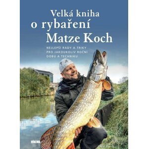 Velká kniha o rybaření - Nejlepší rady a triky pro jakoukoliv roční dobu a techniku, 2.  vydání - Matze Koch