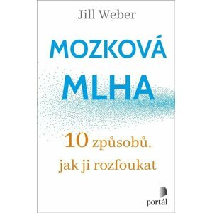 Mozková mlha - 10 způsobů, jak ji rozfoukat - Jill Weber