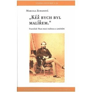 Kéž bych byl malířem - František Thun mezi rodinou a uměním - Marcela Zemanová