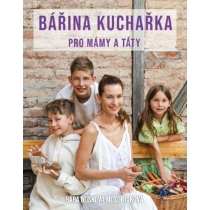 Bářina kuchařka pro mámy a táty - Mosorjaková Bára Nosková