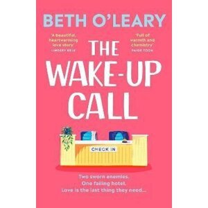 The Wake-Up Call: The addictive enemies-to-lovers romcom from the million-copy bestselling author of THE FLATSHARE - Beth O’Leary