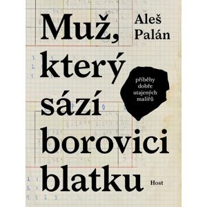 Muž, který sází borovici blatku - Příběhy dobře utajených malířů - Aleš Palán