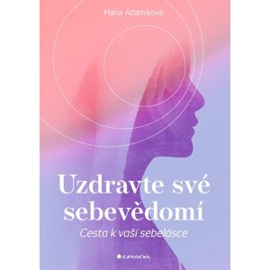 Uzdravte své sebevědomí - Cesta k vaší sebelásce - Adamíková Hana