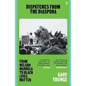 Dispatches from the Diaspora: From Nelson Mandela to Black Lives Matter - Gary Younge