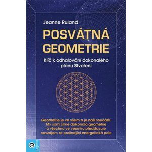 Posvátná geometrie - Klíč k odhalování dokonalého plánu Stvoření - Jeanne Rulandová