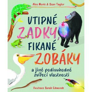 Vtipné zadky, fikané zobáky a jiné podivuhodné zvířecí vlastnosti - Alex Morss