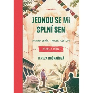 Jednou se mi splní sen - Trochu deník, trochu cestopis Nepál a Indie - Tereza Košnařová