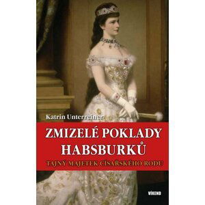 Zmizelé poklady Habsburků - Tajný majetek - Katrin Unterreiner