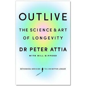 Outlive: The Science and Art of Longevity, 1.  vydání - Peter Attia