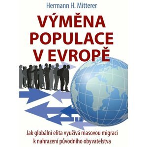 Výměna populace v Evropě - Jak globální elita využívá masovou migraci k nahrazení původního obyvatelstva - Hermann H. Mitterer