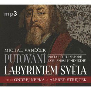 Putování labyrintem světa aneb Pocta J. A. Komenskému - CDmp3 (čtou Ondřej Kepka, Alfred Strejček, Jana Netolická) - Michal Vaněček