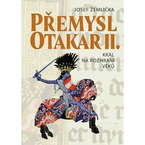 Přemysl Otakar II. - Král na rozhraní věků - Josef Žemlička