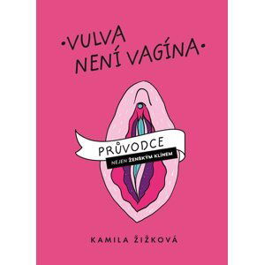 Vulva není vagína - Průvodce (nejen) ženským klínem - Kamila Žižková