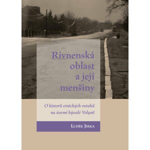 Rivnenská oblast a její menšiny - O historii etnických vztahů na území bývalé Volyně - Luděk Jirka