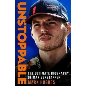Unstoppable: The Ultimate Biography of Max Verstappen - Mark Hughes