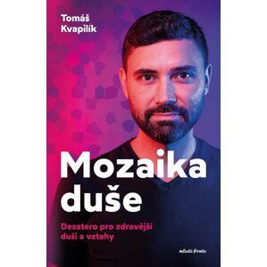 Mozaika duše - Desatero pro zdravější duši a vztahy - Tomáš Kvapilík