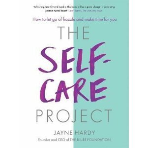 The Self-Care Project: How to let go of frazzle and make time for you - Jayne Hardy