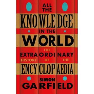 All the Knowledge in the World: The Extraordinary History of the Encyclopaedia - Simon Garfield
