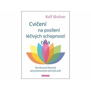 Cvičení na posílení léčivých schopností těla - Povzbuzení činnosti jemnohmotných polí - Ralf Skuban