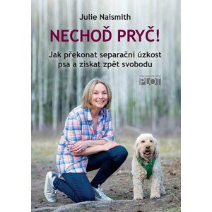 Nechoď pryč! - Jak překonat separační úzkost psa a získat zpět svobodu - Julie Naismith