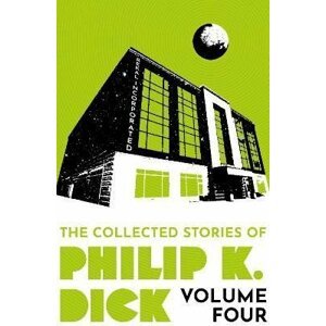 The Collected Stories of Philip K. Dick Volume 4 - Philip K. Dick