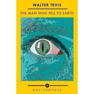 The Man Who Fell to Earth: The Best of the SF Masterworks - Walter S. Tevis