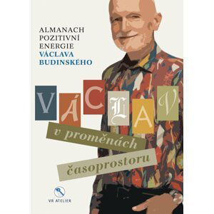 Václav v proměnách časoprostoru - Almanach pozitivní energie Václava Budinského - Václav Budinský