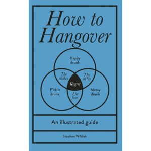 How to Hangover: An illustrated guide - Stephen Wildish