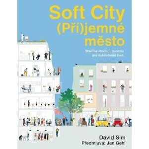 Soft City (Pří)jemné město - Stavíme vhodnou hustotu pro každodenní život - David Sim