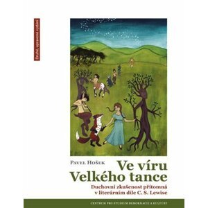 Ve víru Velkého tance - Duchovní zkušenost přítomná v literárním díle C. S. Lewise - Pavel Hošek