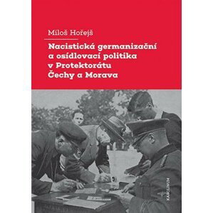 Nacistická germanizační a osídlovací politika v Protektorátu Čechy a Morava - Miloš Hořejš