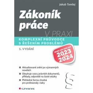 Zákoník práce v praxi - Komplexní průvodce s řešením problémů, 5.  vydání - Jakub Tomšej