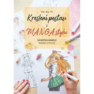 Kreslení postav v manga stylu - 50 dívčích modelů snadno a rychle - Kolektiv