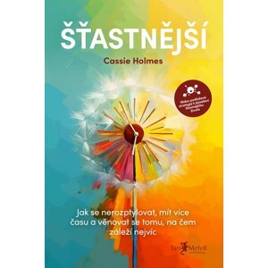 Šťastnější - Jak se nerozptylovat, mít více času a věnovat se tomu, na čem záleží nejvíc - Cassie Holmes