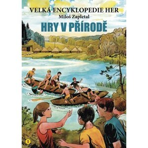 Velká encyklopedie her 1 - Hry v přírodě - Miloš Zapletal