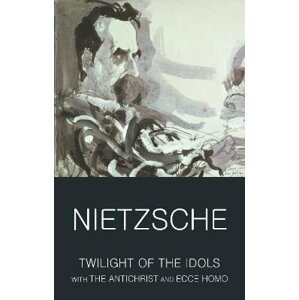 Twilight of the Idols with The Antichrist and Ecce Homo - Friedrich Nietzsche